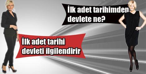 İlk adet tarihi devleti ilgilendirir Sevgili Ayşe Arman