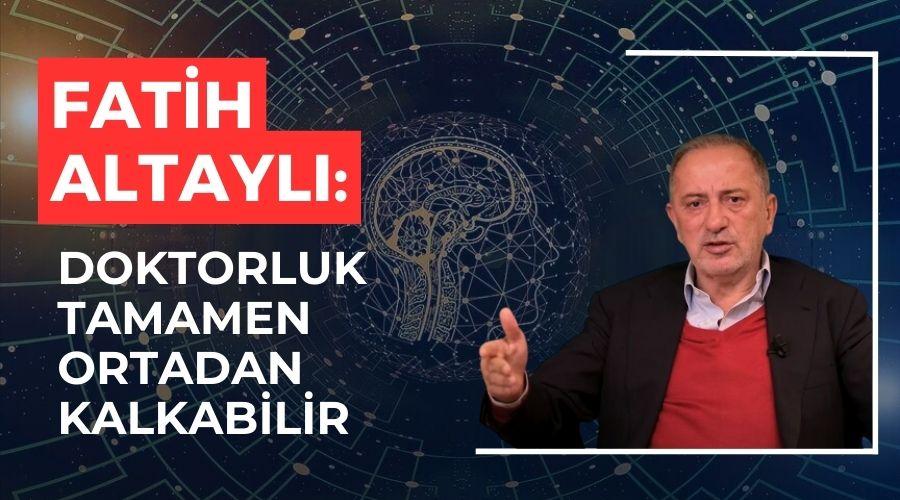 Fatih Altaylı: Doktorluk tamamen ortadan kalkabilir