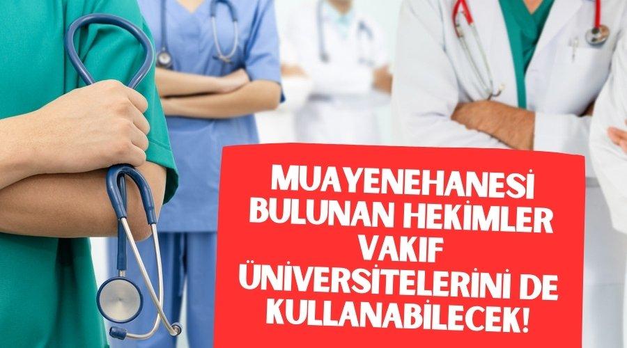 Muayenehanesi bulunan hekimler vakıf üniversitelerini de kullanabilecek!